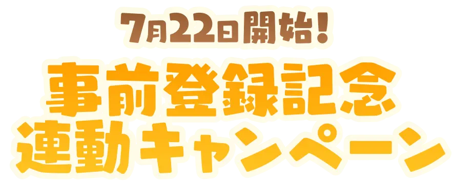 7月22日開始！ 事前登録記念連動キャンペーン