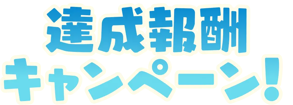 達成報酬キャンペーン！